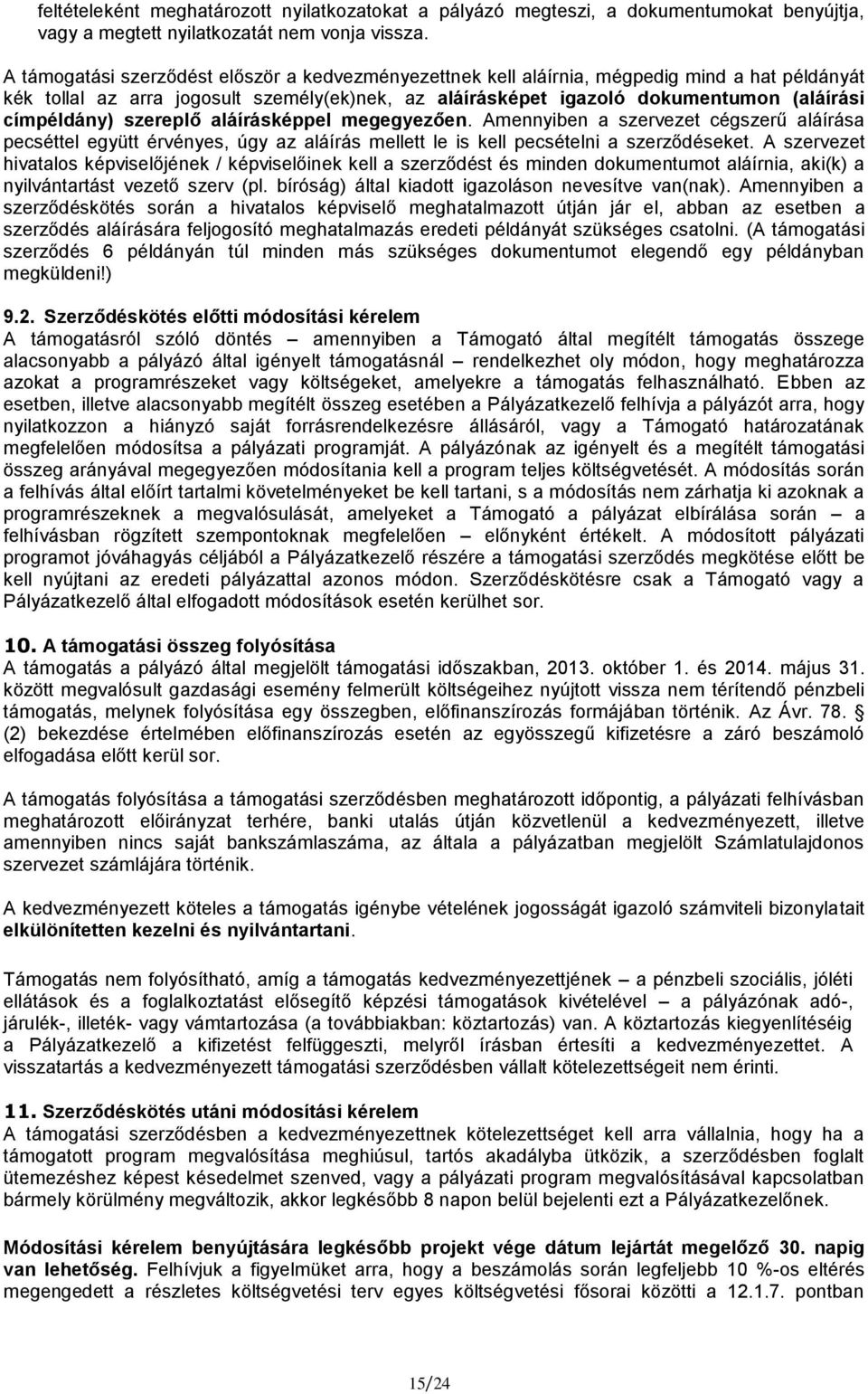 címpéldány) szereplő aláírásképpel megegyezően. Amennyiben a szervezet cégszerű aláírása pecséttel együtt érvényes, úgy az aláírás mellett le is kell pecsételni a szerződéseket.