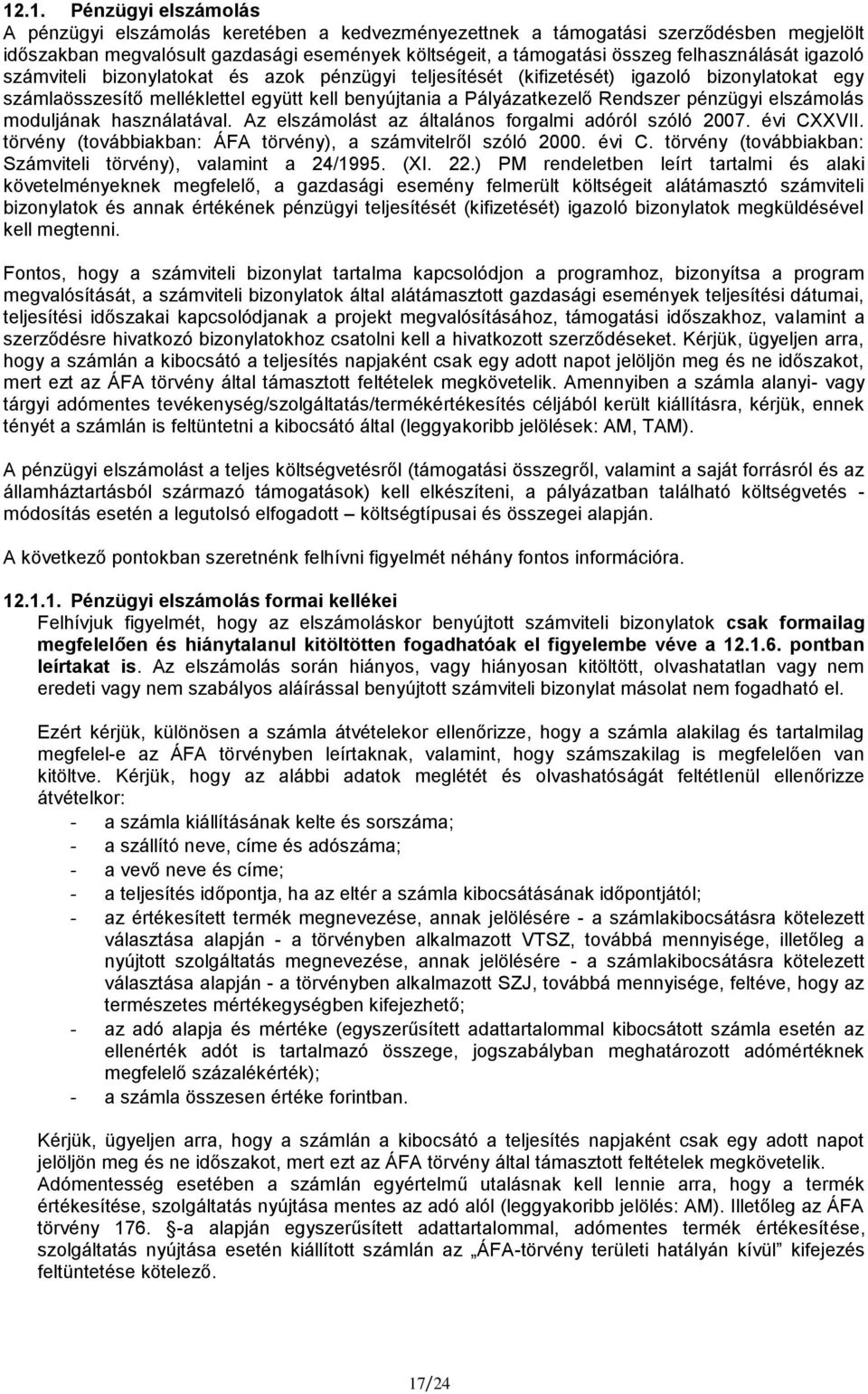 pénzügyi elszámolás moduljának használatával. Az elszámolást az általános forgalmi adóról szóló 2007. évi CXXVII. törvény (továbbiakban: ÁFA törvény), a számvitelről szóló 2000. évi C. törvény (továbbiakban: Számviteli törvény), valamint a 24/1995.