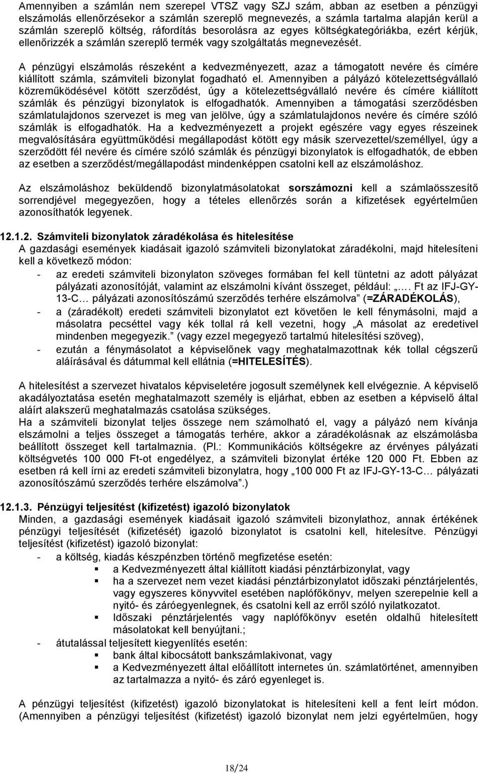 A pénzügyi elszámolás részeként a kedvezményezett, azaz a támogatott nevére és címére kiállított számla, számviteli bizonylat fogadható el.