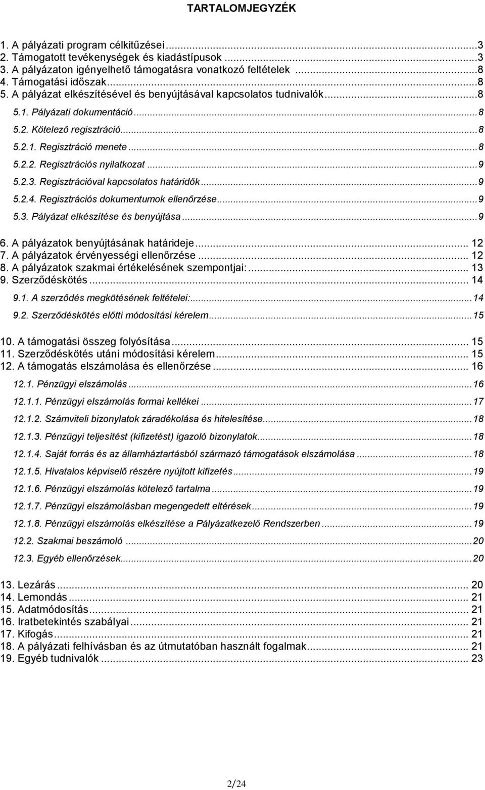 .. 9 5.2.3. Regisztrációval kapcsolatos határidők... 9 5.2.4. Regisztrációs dokumentumok ellenőrzése... 9 5.3. Pályázat elkészítése és benyújtása... 9 6. A pályázatok benyújtásának határideje... 12 7.