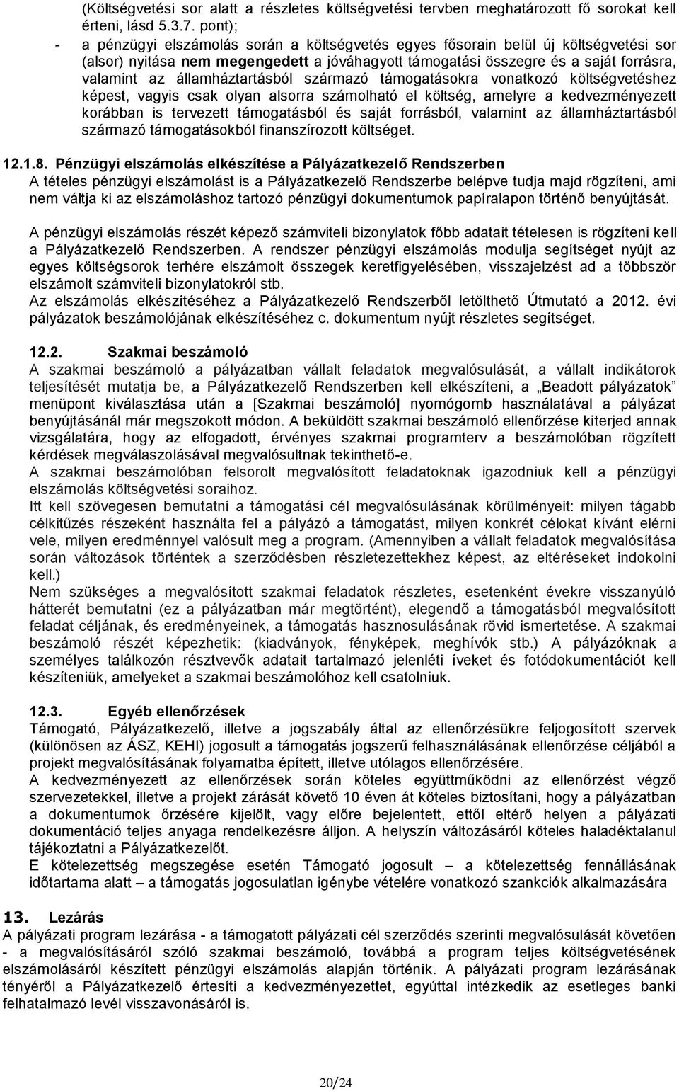 államháztartásból származó támogatásokra vonatkozó költségvetéshez képest, vagyis csak olyan alsorra számolható el költség, amelyre a kedvezményezett korábban is tervezett támogatásból és saját
