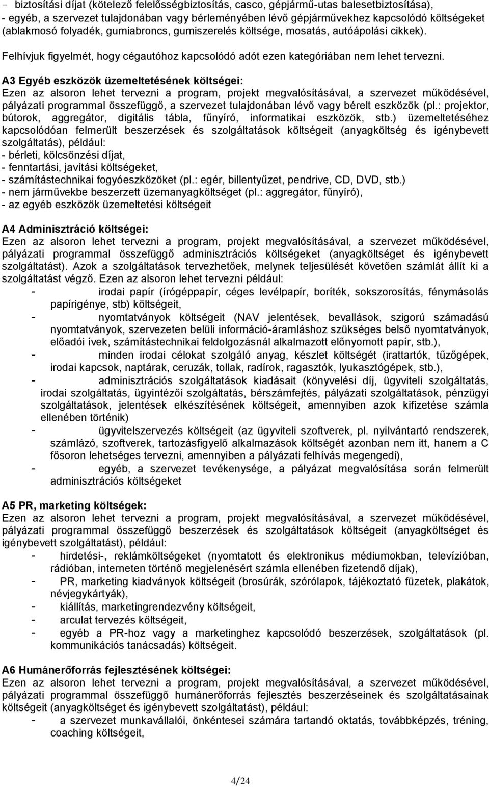 A3 Egyéb eszközök üzemeltetésének költségei: Ezen az alsoron lehet tervezni a program, projekt megvalósításával, a szervezet működésével, pályázati programmal összefüggő, a szervezet tulajdonában