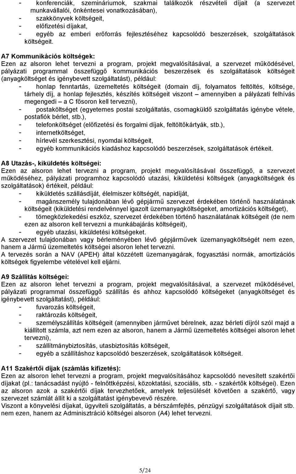 A7 Kommunikációs költségek: Ezen az alsoron lehet tervezni a program, projekt megvalósításával, a szervezet működésével, pályázati programmal összefüggő kommunikációs beszerzések és szolgáltatások