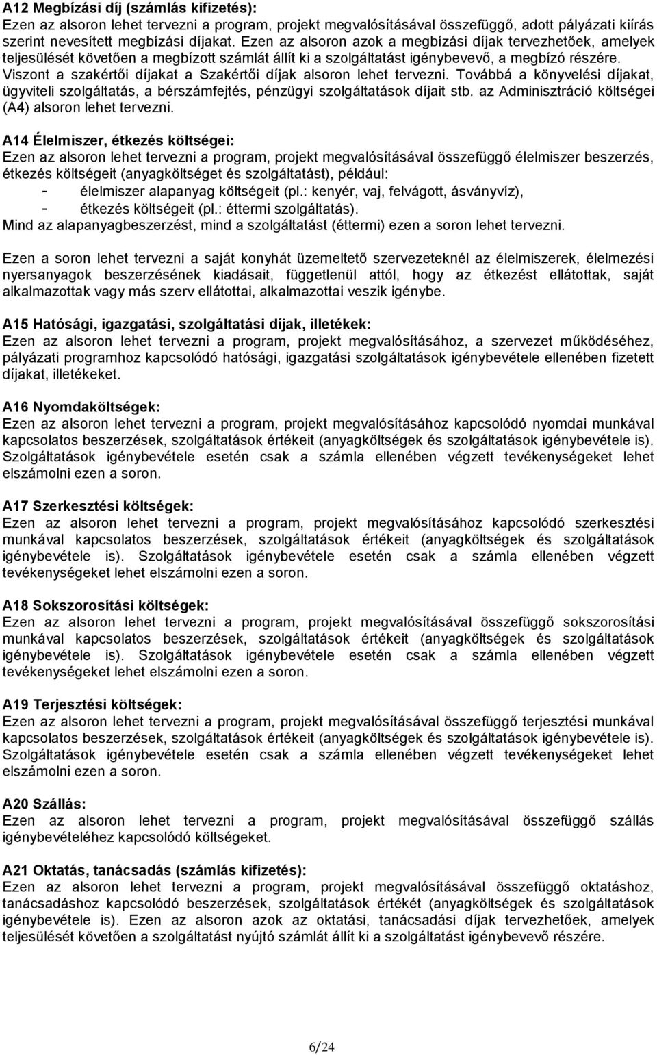 Viszont a szakértői díjakat a Szakértői díjak alsoron lehet tervezni. Továbbá a könyvelési díjakat, ügyviteli szolgáltatás, a bérszámfejtés, pénzügyi szolgáltatások díjait stb.