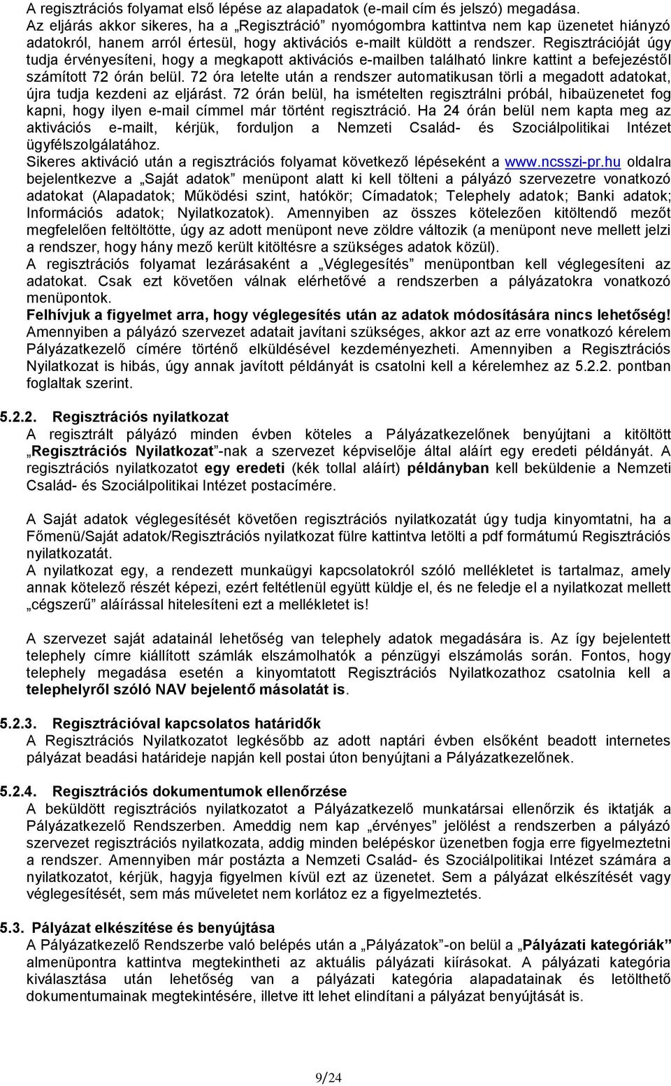Regisztrációját úgy tudja érvényesíteni, hogy a megkapott aktivációs e-mailben található linkre kattint a befejezéstől számított 72 órán belül.