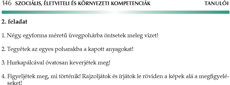 Tegyétek az egyes poharakba a kapott anyagokat! 3.