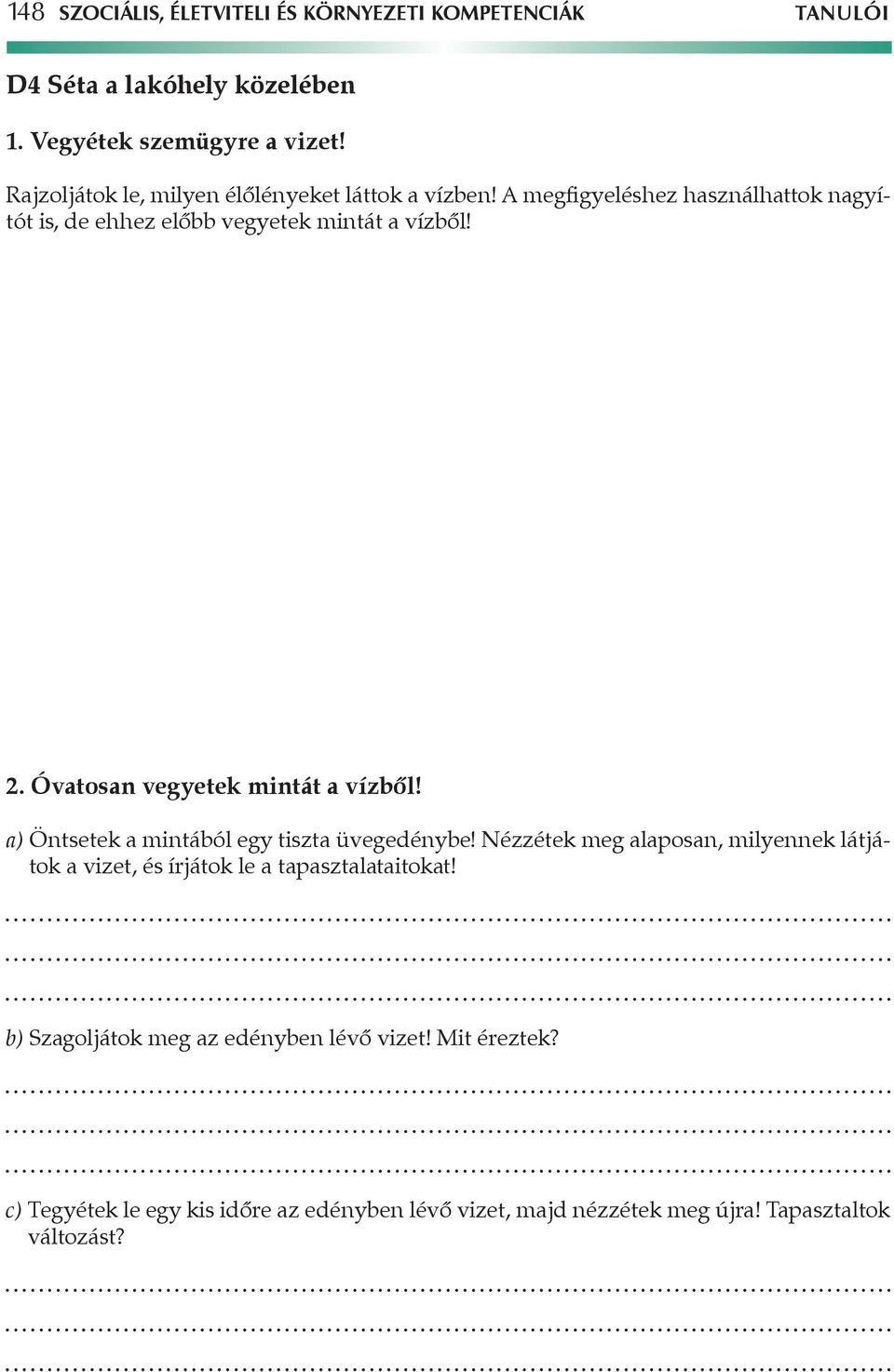 Óvatosan vegyetek mintát a vízből! a) Öntsetek a mintából egy tiszta üvegedénybe!