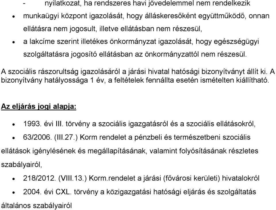 A szociális rászorultság igazolásáról a járási hivatal hatósági bizonyítványt állít ki. A bizonyítvány hatályossága 1 év, a feltételek fennállta esetén ismételten kiállítható.