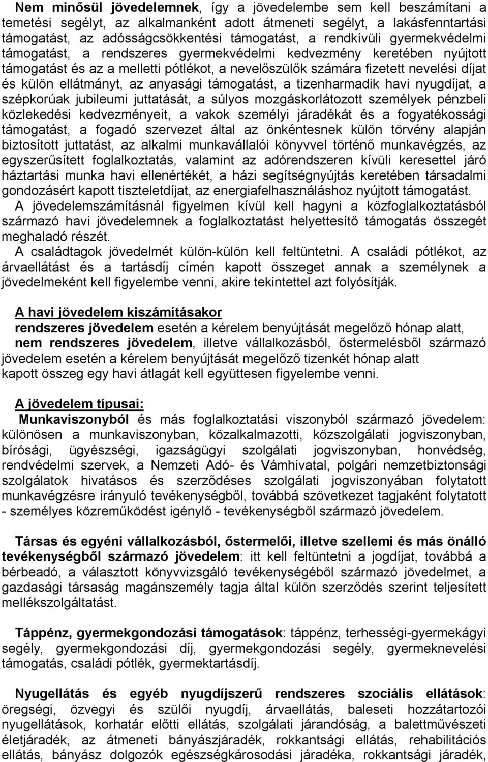 ellátmányt, az anyasági támogatást, a tizenharmadik havi nyugdíjat, a szépkorúak jubileumi juttatását, a súlyos mozgáskorlátozott személyek pénzbeli közlekedési kedvezményeit, a vakok személyi