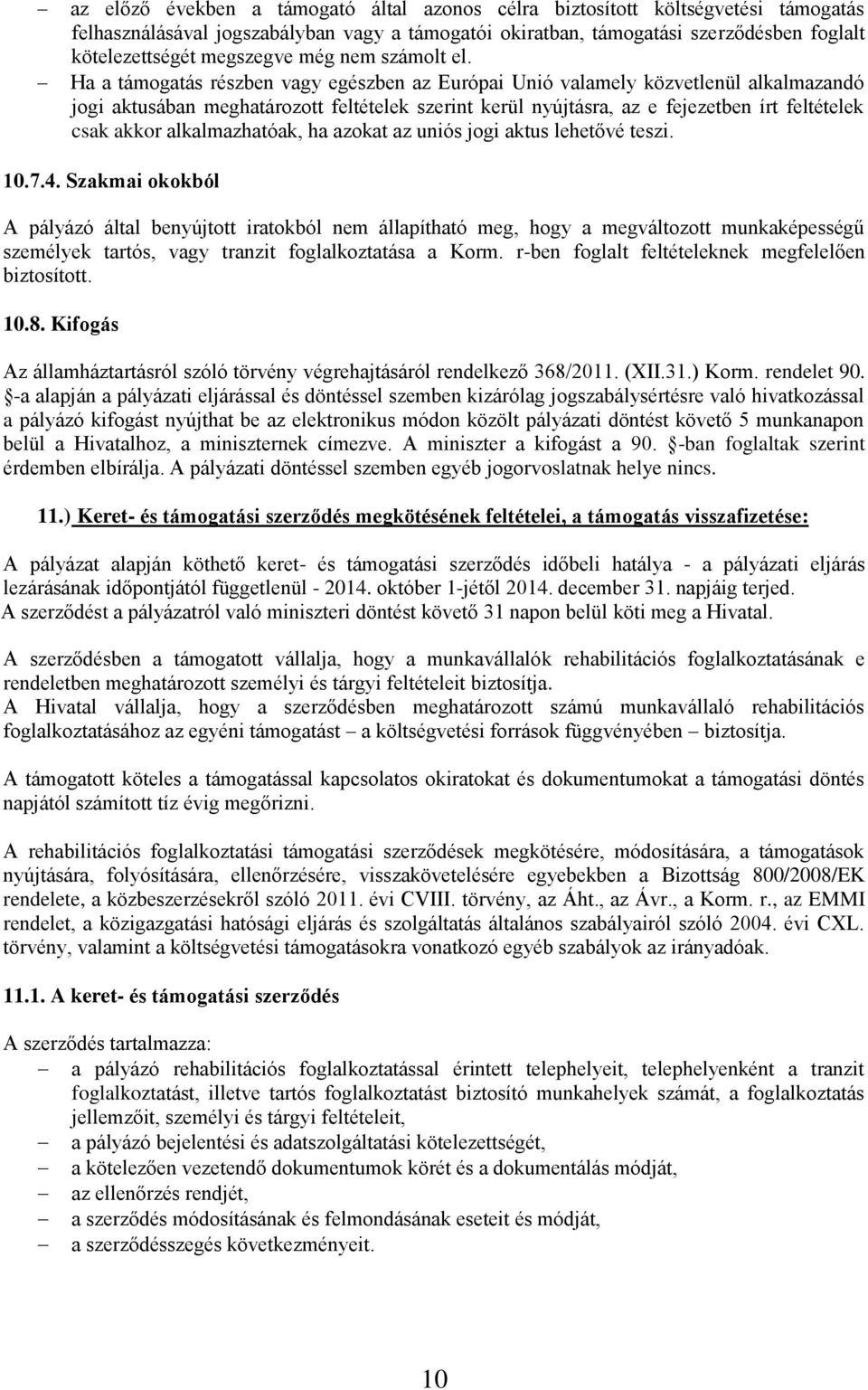 Ha a támogatás részben vagy egészben az Európai Unió valamely közvetlenül alkalmazandó jogi aktusában meghatározott feltételek szerint kerül nyújtásra, az e fejezetben írt feltételek csak akkor