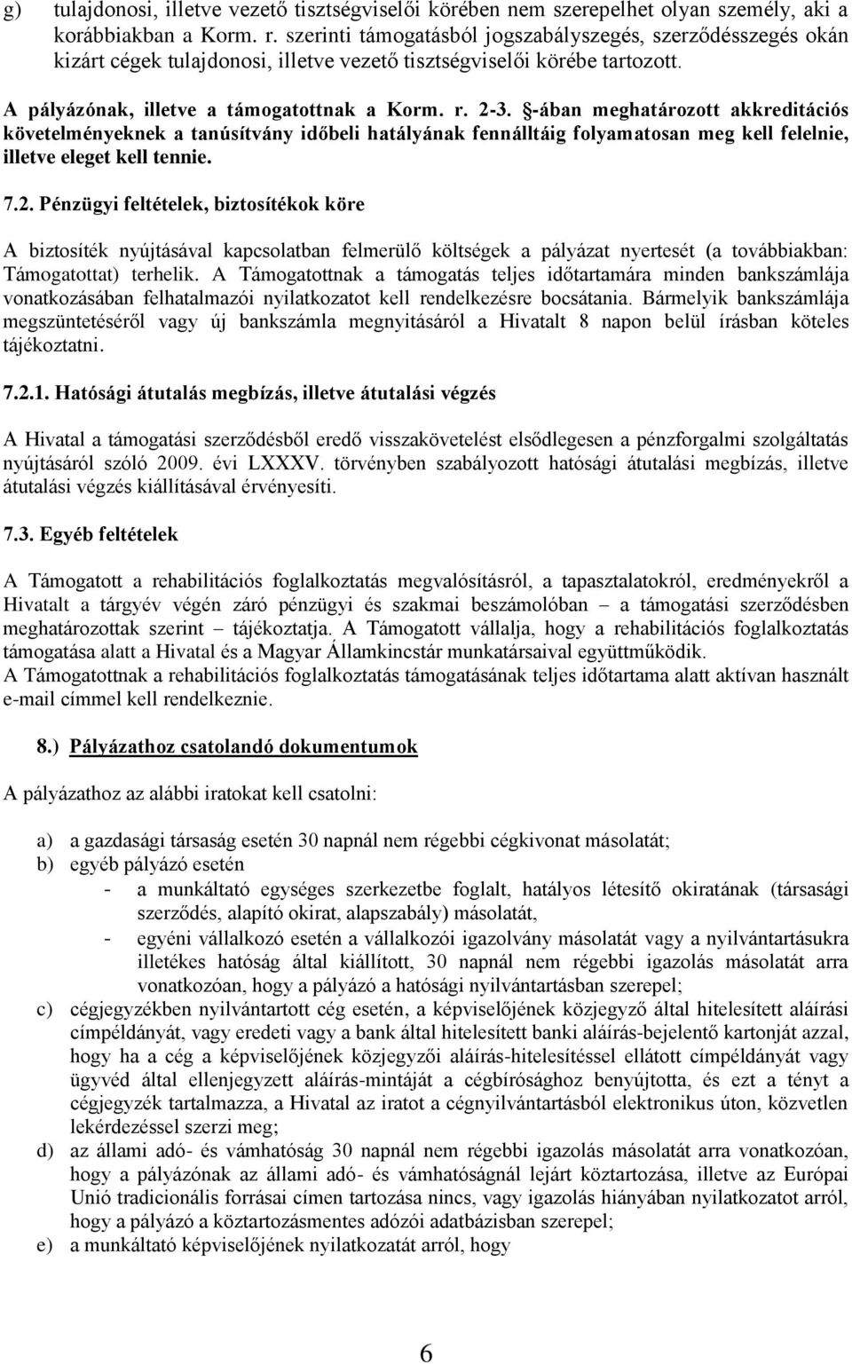 -ában meghatározott akkreditációs követelményeknek a tanúsítvány időbeli hatályának fennálltáig folyamatosan meg kell felelnie, illetve eleget kell tennie. 7.2.