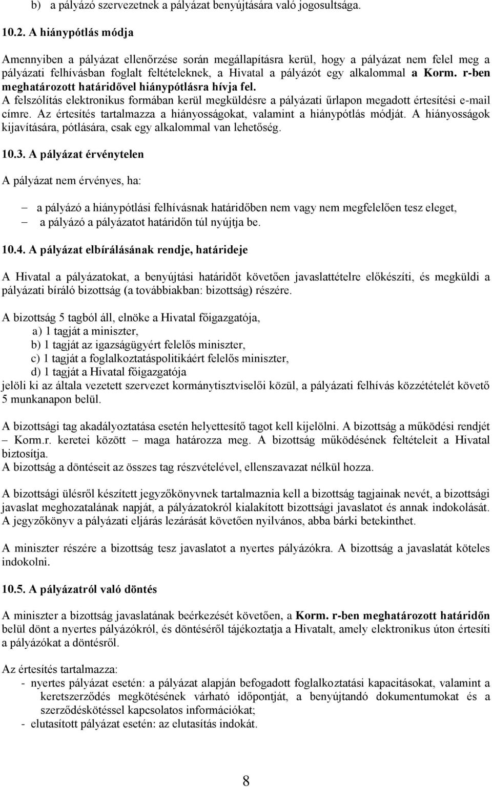 Korm. r-ben meghatározott határidővel hiánypótlásra hívja fel. A felszólítás elektronikus formában kerül megküldésre a pályázati űrlapon megadott értesítési e-mail címre.