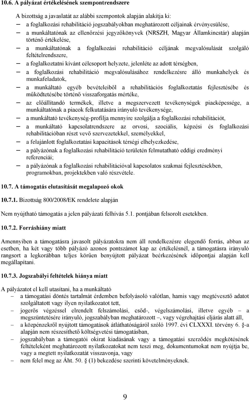 a foglalkoztatni kívánt célcsoport helyzete, jelenléte az adott térségben, a foglalkozási rehabilitáció megvalósulásához rendelkezésre álló munkahelyek és munkafeladatok, a munkáltató egyéb