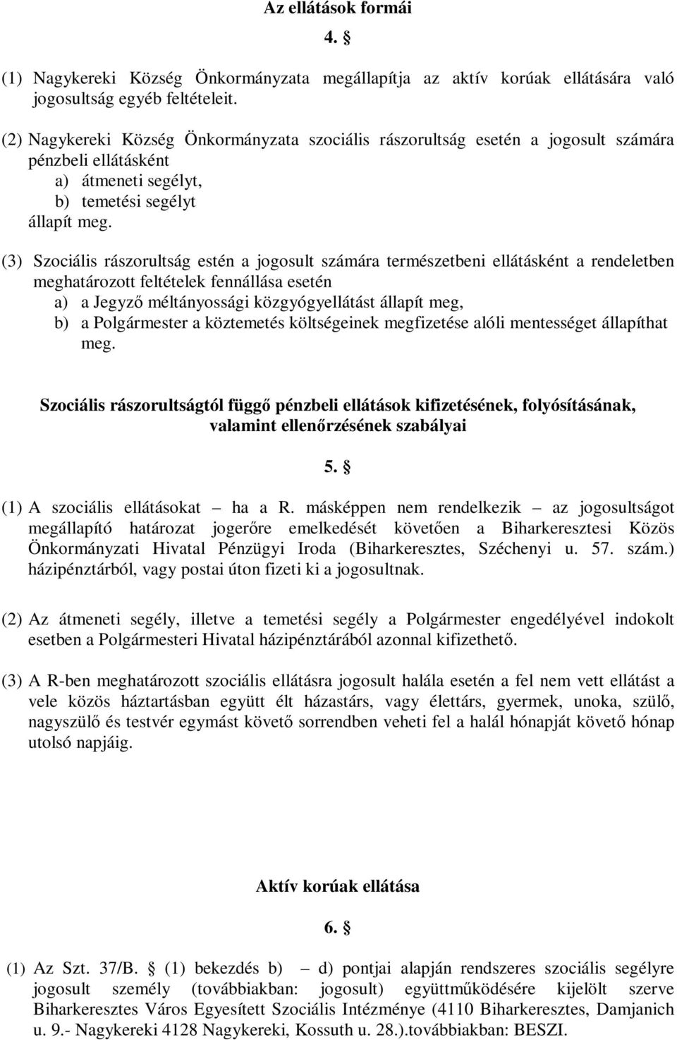 (3) Szociális rászorultság estén a jogosult számára természetbeni ellátásként a rendeletben meghatározott feltételek fennállása esetén a) a Jegyző méltányossági közgyógyellátást állapít meg, b) a