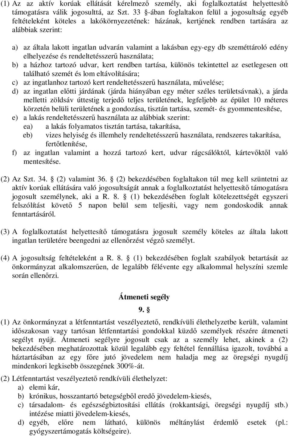 lakásban egy-egy db szeméttároló edény elhelyezése és rendeltetésszerű használata; b) a házhoz tartozó udvar, kert rendben tartása, különös tekintettel az esetlegesen ott található szemét és lom