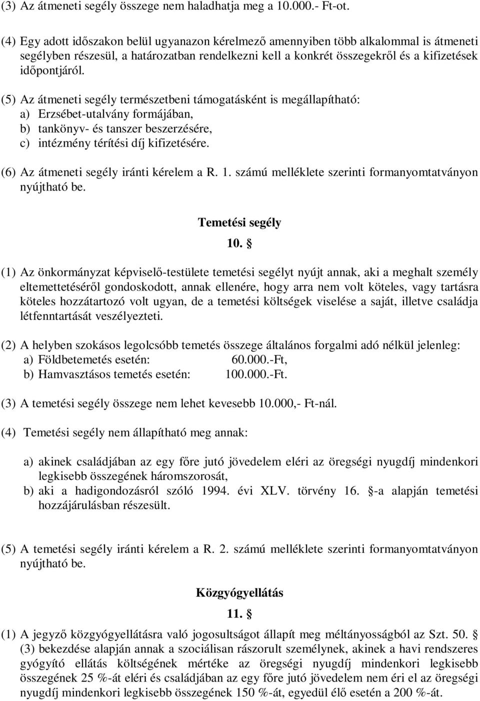 (5) Az átmeneti segély természetbeni támogatásként is megállapítható: a) Erzsébet-utalvány formájában, b) tankönyv- és tanszer beszerzésére, c) intézmény térítési díj kifizetésére.