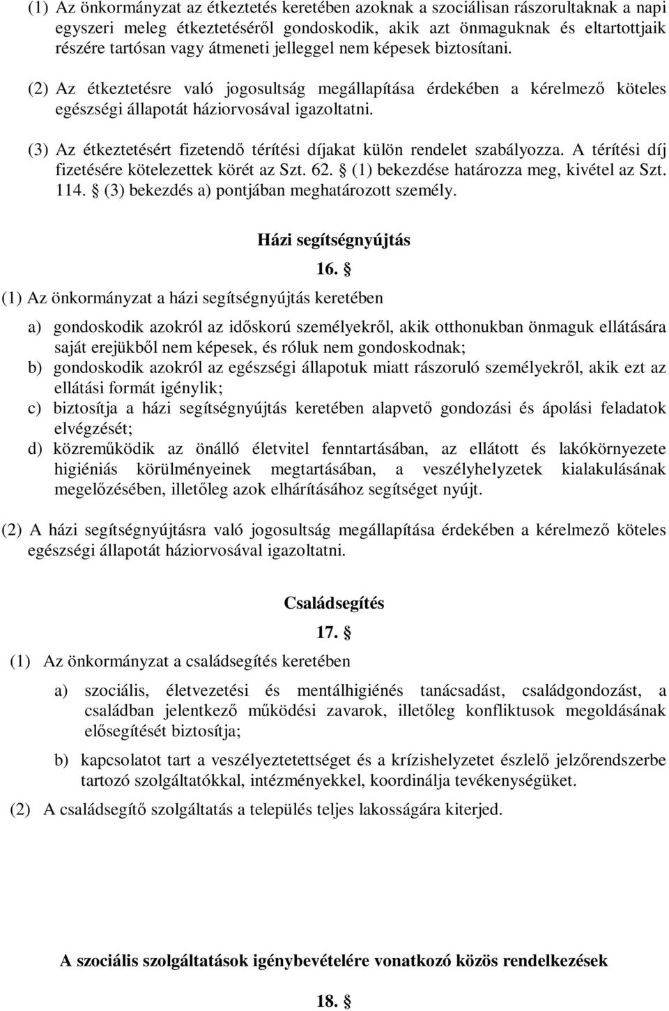 (3) Az étkeztetésért fizetendő térítési díjakat külön rendelet szabályozza. A térítési díj fizetésére kötelezettek körét az Szt. 62. (1) bekezdése határozza meg, kivétel az Szt. 114.