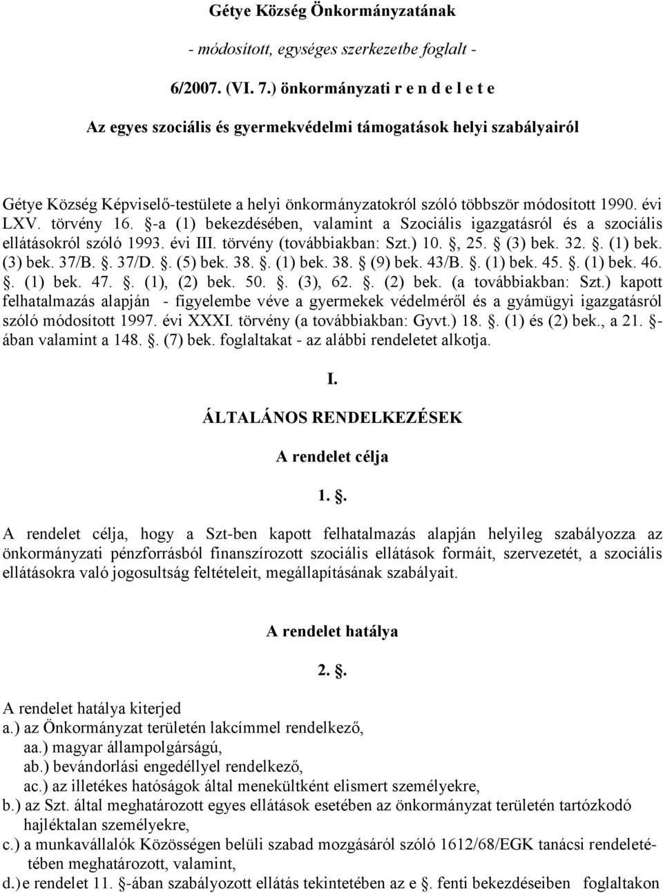 évi LXV. törvény 16. -a (1) bekezdésében, valamint a Szociális igazgatásról és a szociális ellátásokról szóló 1993. évi III. törvény (továbbiakban: Szt.) 10., 25. (3) bek. 32.. (1) bek. (3) bek. 37/B.
