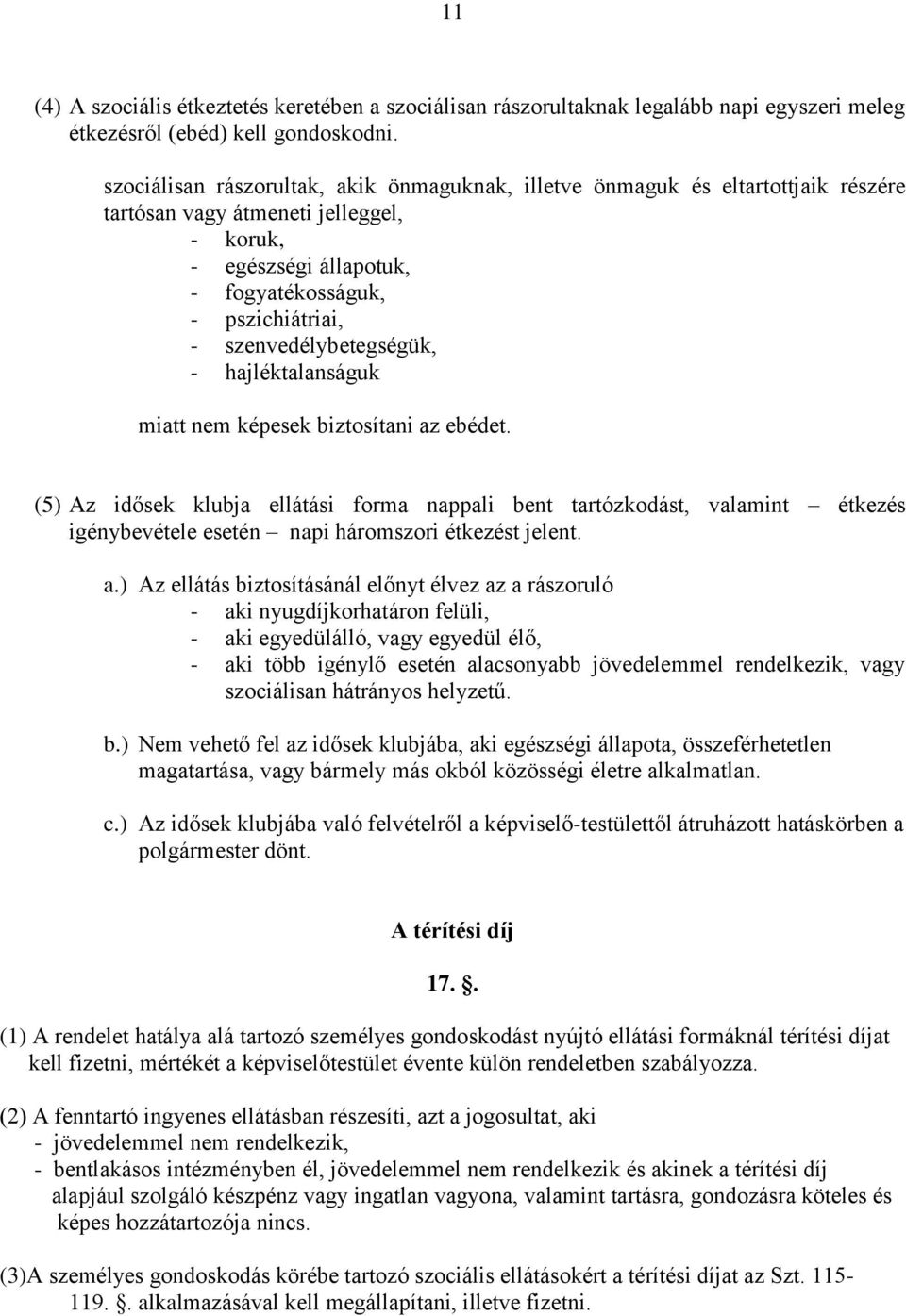 szenvedélybetegségük, - hajléktalanságuk miatt nem képesek biztosítani az ebédet.