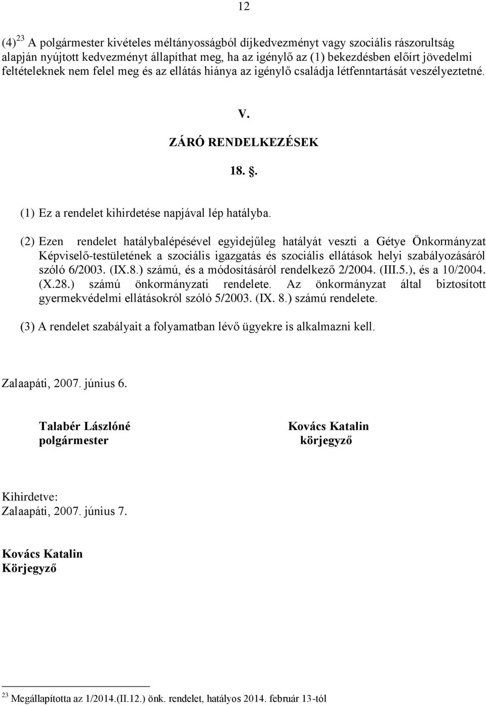 (2) Ezen rendelet hatálybalépésével egyidejűleg hatályát veszti a Gétye Önkormányzat Képviselő-testületének a szociális igazgatás és szociális ellátások helyi szabályozásáról szóló 6/2003. (IX.8.