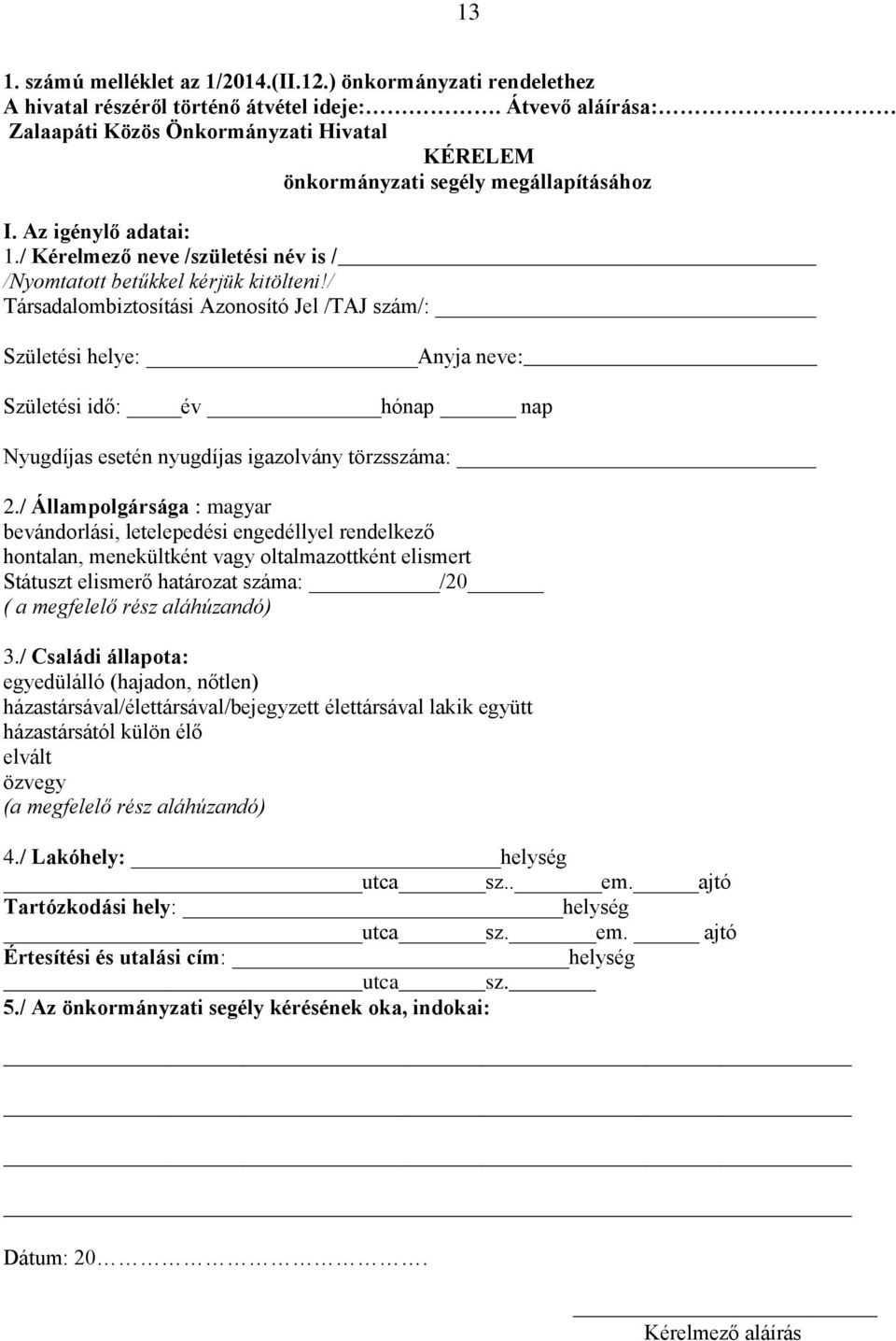 / Társadalombiztosítási Azonosító Jel /TAJ szám/: Születési helye: Anyja neve: Születési idő: év hónap nap Nyugdíjas esetén nyugdíjas igazolvány törzsszáma: 2.