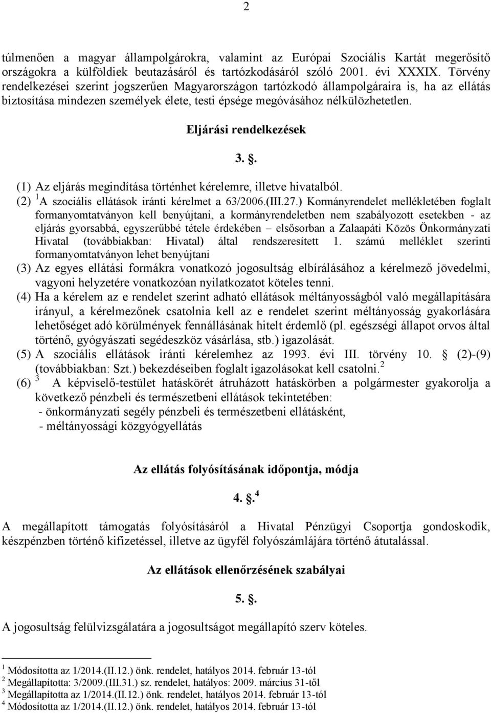 Eljárási rendelkezések 3.. (1) Az eljárás megindítása történhet kérelemre, illetve hivatalból. (2) 1 A szociális ellátások iránti kérelmet a 63/2006.(III.27.