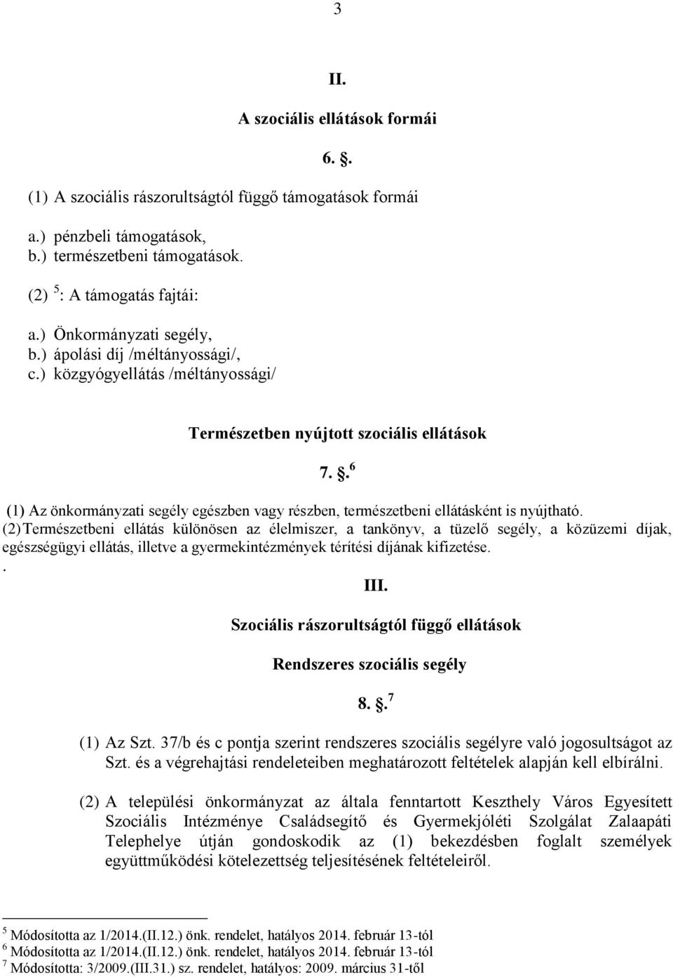 . 6 (1) Az önkormányzati segély egészben vagy részben, természetbeni ellátásként is nyújtható.