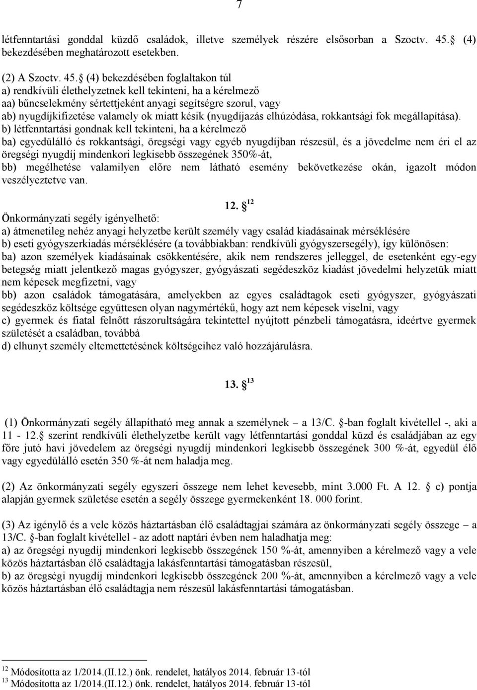 (4) bekezdésében foglaltakon túl a) rendkívüli élethelyzetnek kell tekinteni, ha a kérelmező aa) bűncselekmény sértettjeként anyagi segítségre szorul, vagy ab) nyugdíjkifizetése valamely ok miatt