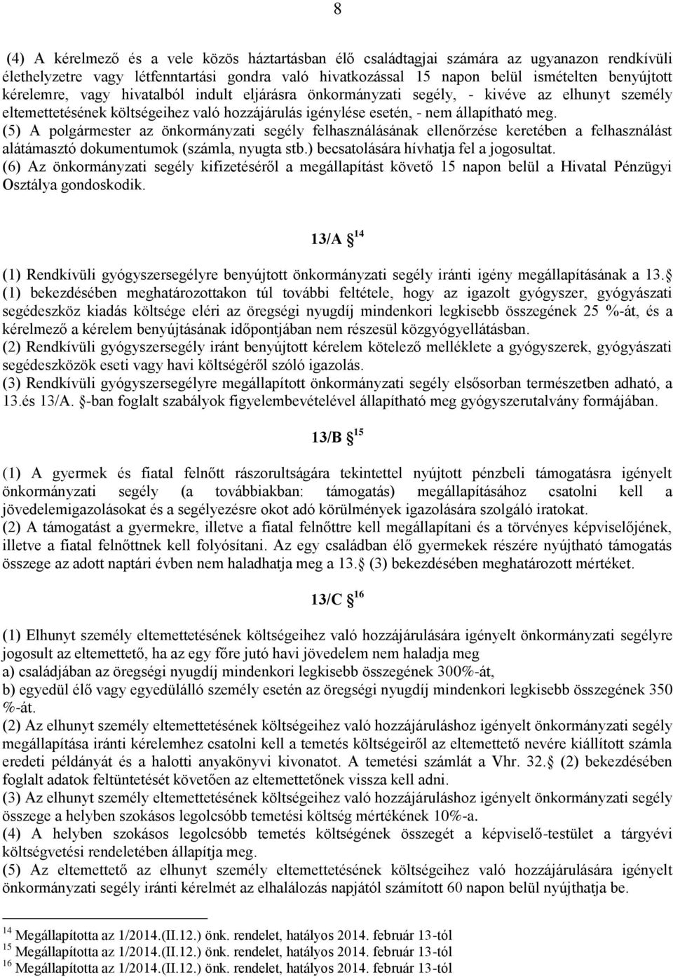 (5) A polgármester az önkormányzati segély felhasználásának ellenőrzése keretében a felhasználást alátámasztó dokumentumok (számla, nyugta stb.) becsatolására hívhatja fel a jogosultat.