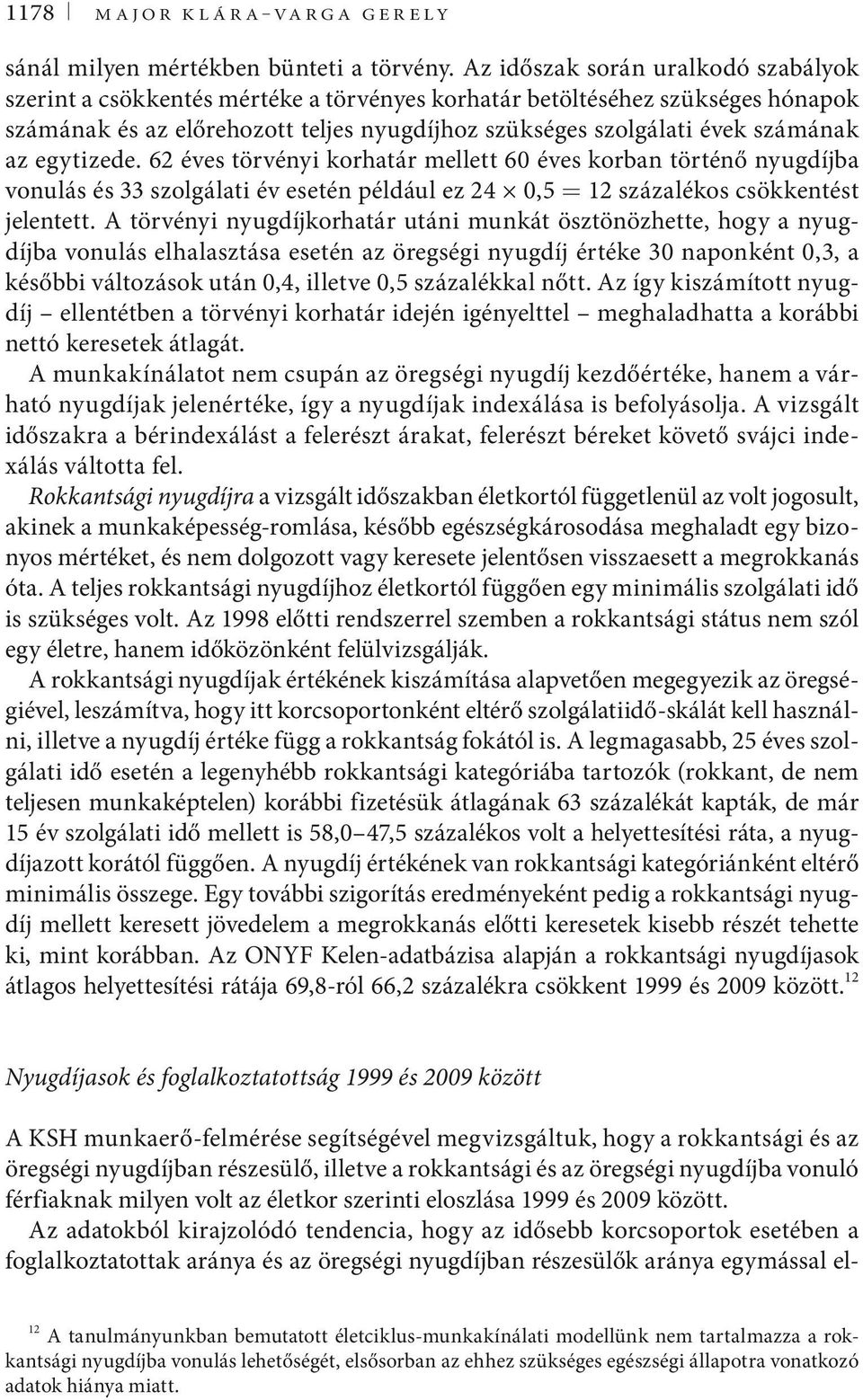 62 éves örvényi korhaár melle 6 éves korban örénő nyugdíjba vonulás és 33 szolgálai év eseén például ez 24,5 = 12 százalékos csökkenés jelene.