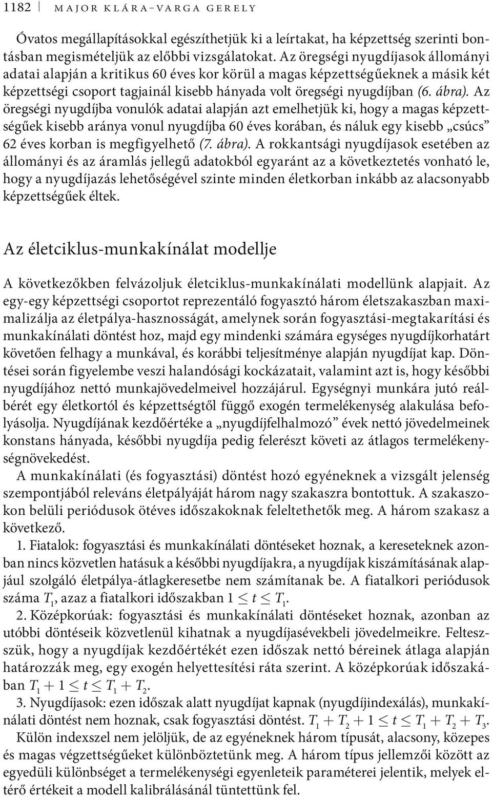 Az öregségi nyugdíjba vonulók adaai alapján az emelhejük ki, hogy a magas képzeségűek kisebb aránya vonul nyugdíjba 6 éves korában, és náluk egy kisebb csúcs 62 éves korban is megfigyelheő (7. ábra).