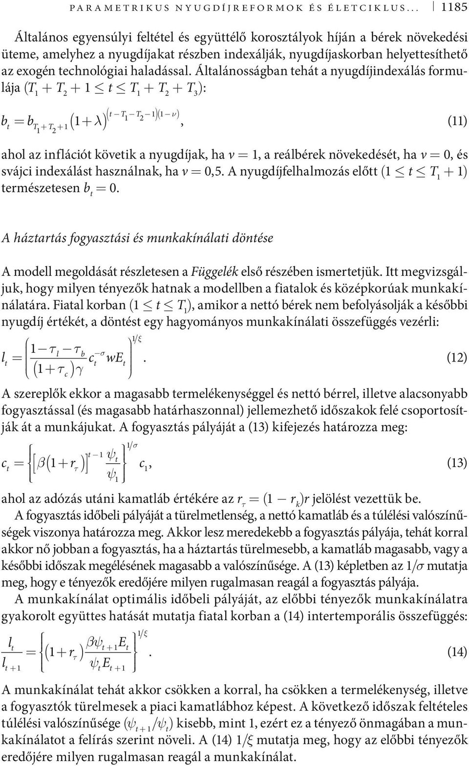 Álalánosságban ehá a nyugdíjindexálás formulája (T 1 + T 2 + 1 T 1 + T 2 + T 3 ): b ( T T ) 1 2 = b 1+ λ 1 1 T + T + 1 1 2 ( ) ( ν), (11) ahol az infláció köveik a nyugdíjak, ha ν = 1, a reálbérek