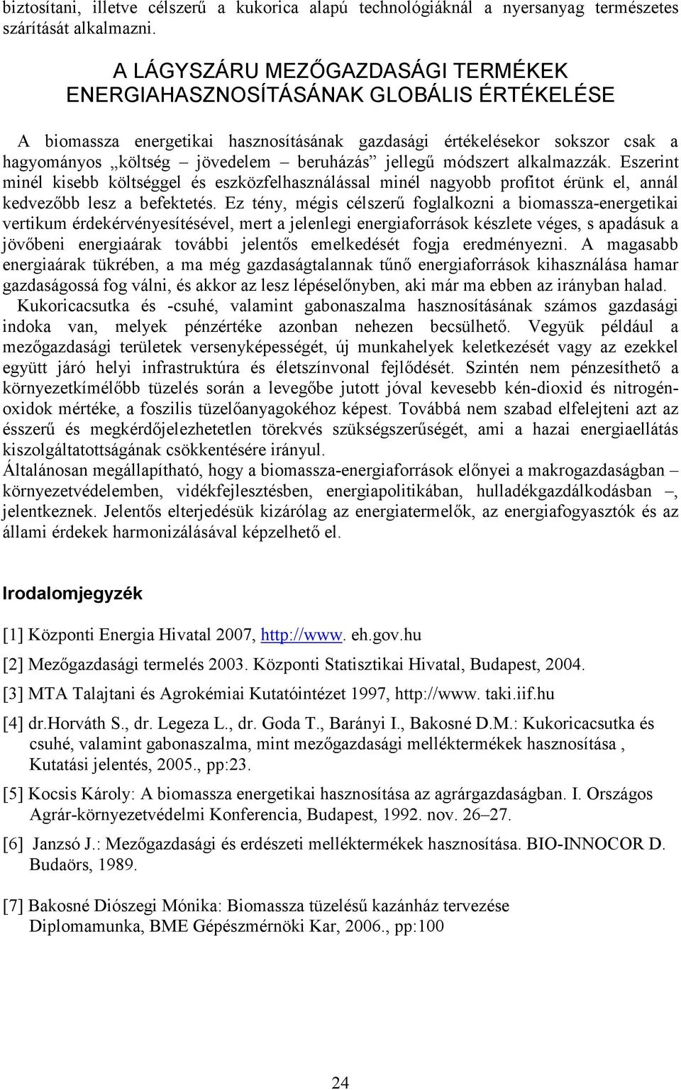 jellegű módszert alkalmazzák. Eszerint minél kisebb költséggel és eszközfelhasználással minél nagyobb profitot érünk el, annál kedvezőbb lesz a befektetés.