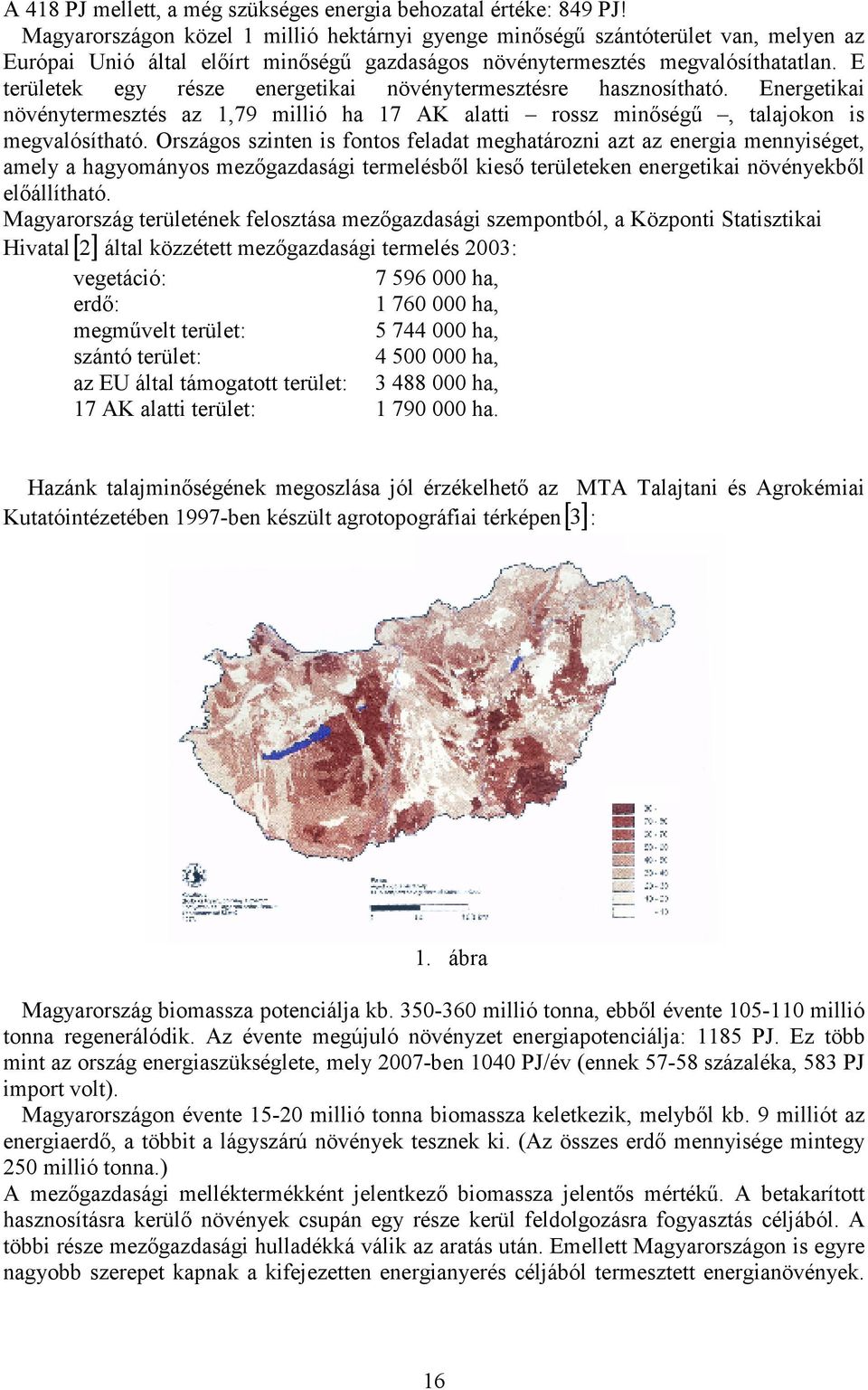 E területek egy része energetikai növénytermesztésre hasznosítható. Energetikai növénytermesztés az 1,79 millió ha 17 AK alatti rossz minőségű, talajokon is megvalósítható.