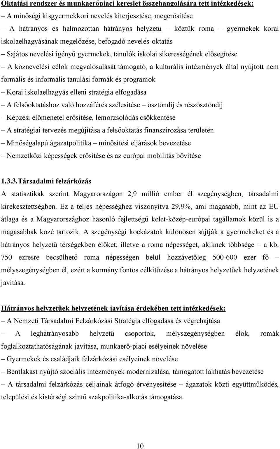 kulturális intézmények által nyújtott nem formális és informális tanulási formák és programok Korai iskolaelhagyás elleni stratégia elfogadása A felsőoktatáshoz való hozzáférés szélesítése ösztöndíj