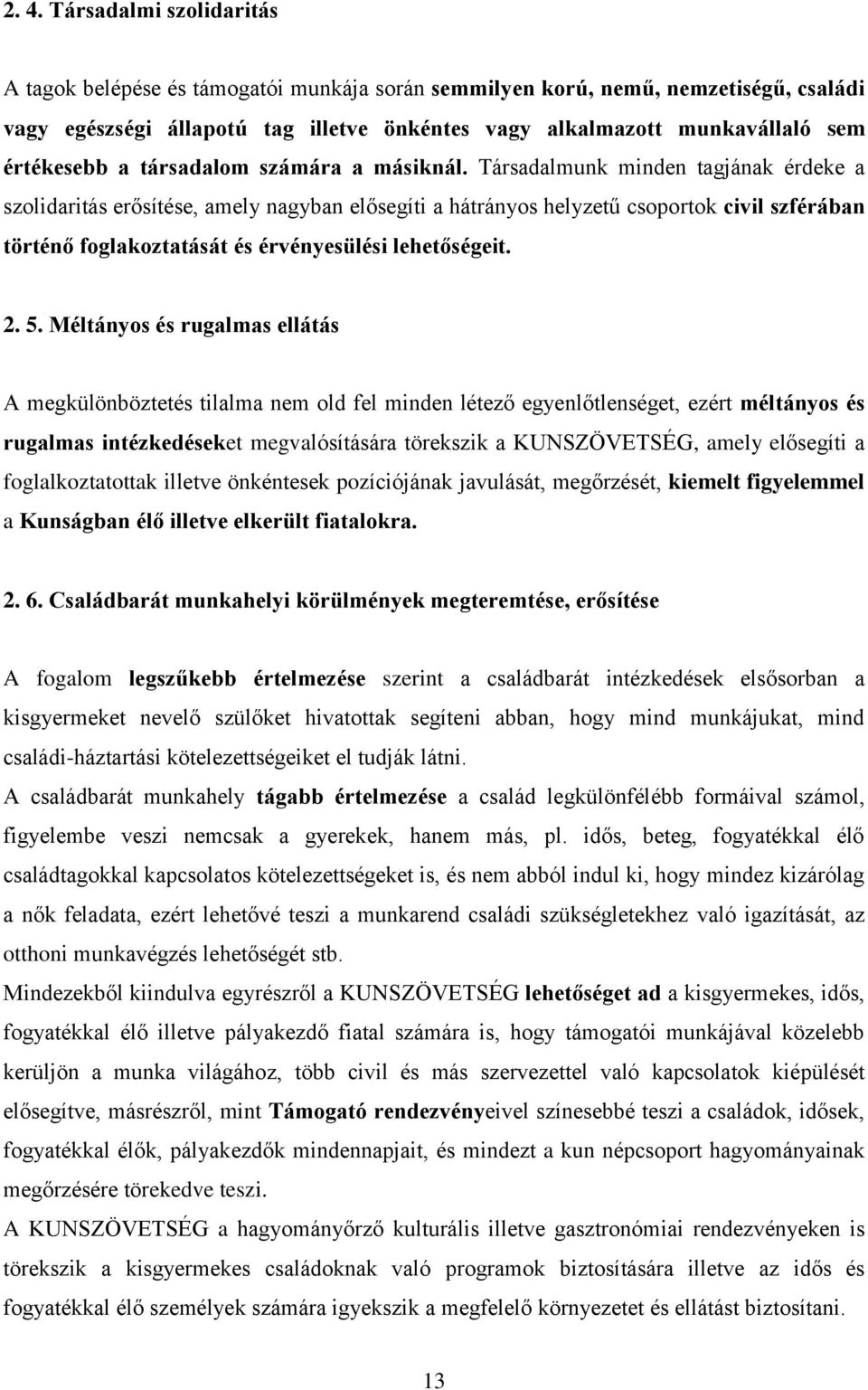Társadalmunk minden tagjának érdeke a szolidaritás erősítése, amely nagyban elősegíti a hátrányos helyzetű csoportok civil szférában történő foglakoztatását és érvényesülési lehetőségeit. 2. 5.
