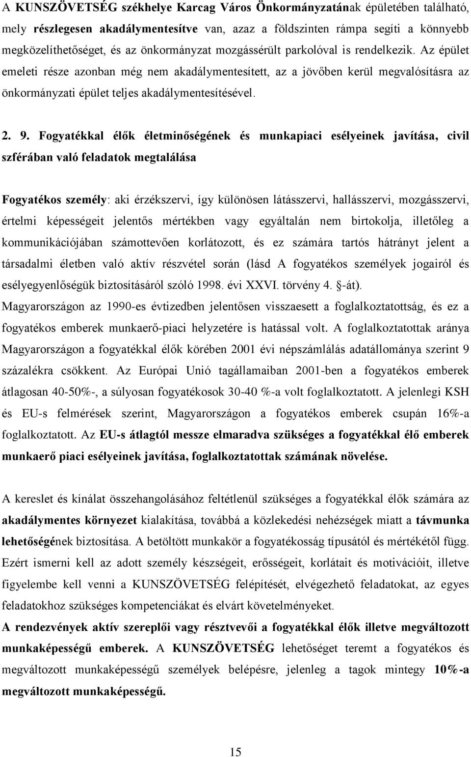 Fogyatékkal élők életminőségének és munkapiaci esélyeinek javítása, civil szférában való feladatok megtalálása Fogyatékos személy: aki érzékszervi, így különösen látásszervi, hallásszervi,