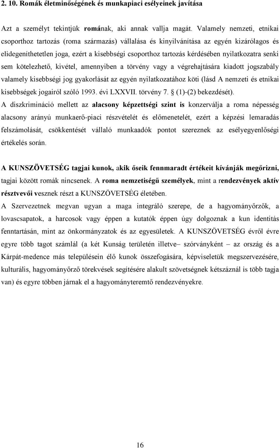 nyilatkozatra senki sem kötelezhető, kivétel, amennyiben a törvény vagy a végrehajtására kiadott jogszabály valamely kisebbségi jog gyakorlását az egyén nyilatkozatához köti (lásd A nemzeti és
