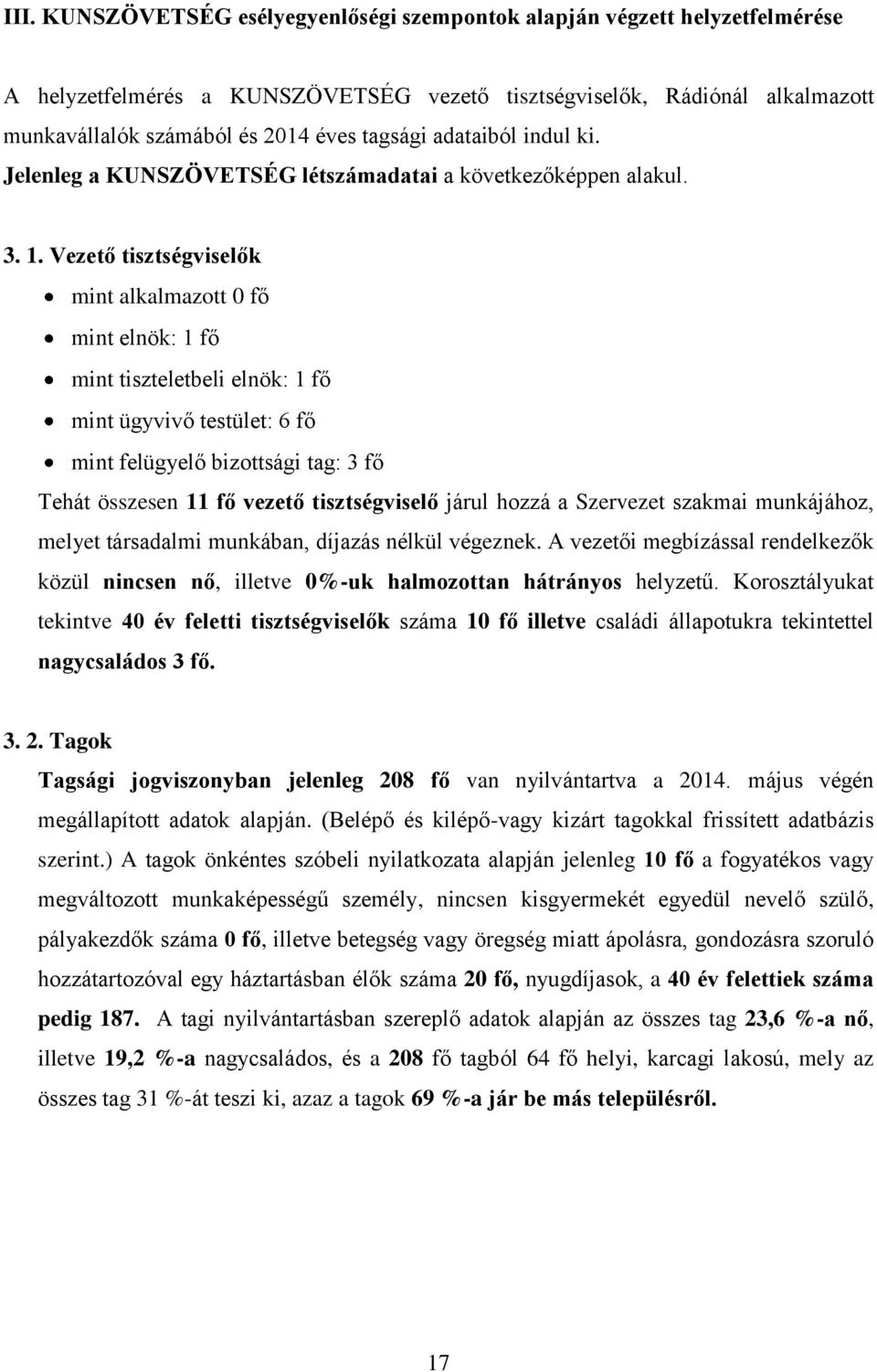 Vezető tisztségviselők mint alkalmazott 0 fő mint elnök: 1 fő mint tiszteletbeli elnök: 1 fő mint ügyvivő testület: 6 fő mint felügyelő bizottsági tag: 3 fő Tehát összesen 11 fő vezető tisztségviselő