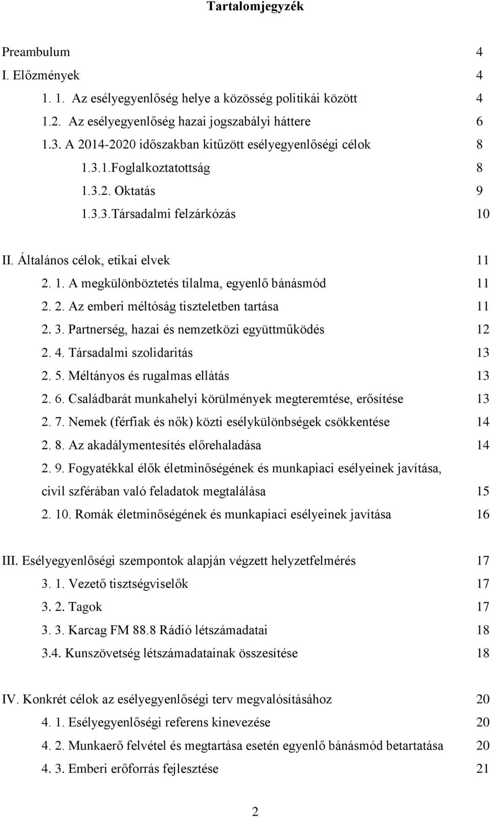 2. Az emberi méltóság tiszteletben tartása 11 2. 3. Partnerség, hazai és nemzetközi együttműködés 12 2. 4. Társadalmi szolidaritás 13 2. 5. Méltányos és rugalmas ellátás 13 2. 6.