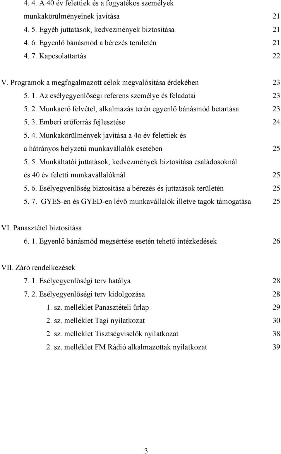 3. Emberi erőforrás fejlesztése 24 5. 4. Munkakörülmények javítása a 4o év felettiek és a hátrányos helyzetű munkavállalók esetében 25 5. 5. Munkáltatói juttatások, kedvezmények biztosítása családosoknál és 40 év feletti munkavállalóknál 25 5.