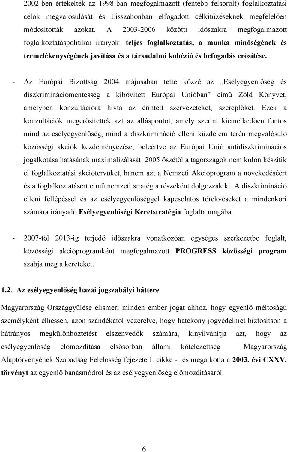 - Az Európai Bizottság 2004 májusában tette közzé az Esélyegyenlőség és diszkriminációmentesség a kibővített Európai Unióban című Zöld Könyvet, amelyben konzultációra hívta az érintett szervezeteket,