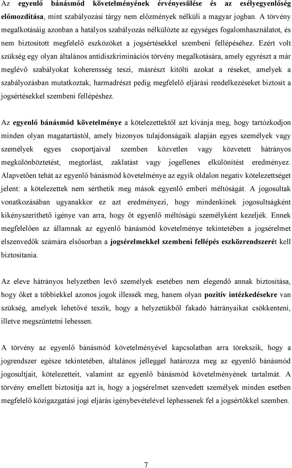 Ezért volt szükség egy olyan általános antidiszkriminációs törvény megalkotására, amely egyrészt a már meglévő szabályokat koherensség teszi, másrészt kitölti azokat a réseket, amelyek a