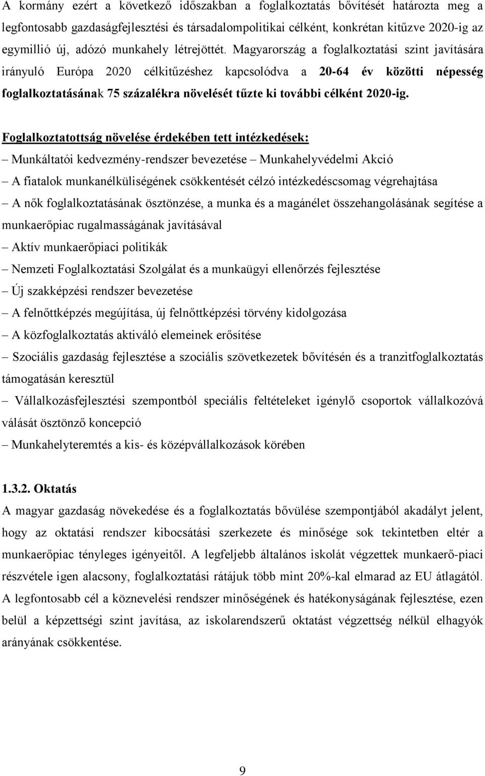 Magyarország a foglalkoztatási szint javítására irányuló Európa 2020 célkitűzéshez kapcsolódva a 20-64 év közötti népesség foglalkoztatásának 75 százalékra növelését tűzte ki további célként 2020-ig.