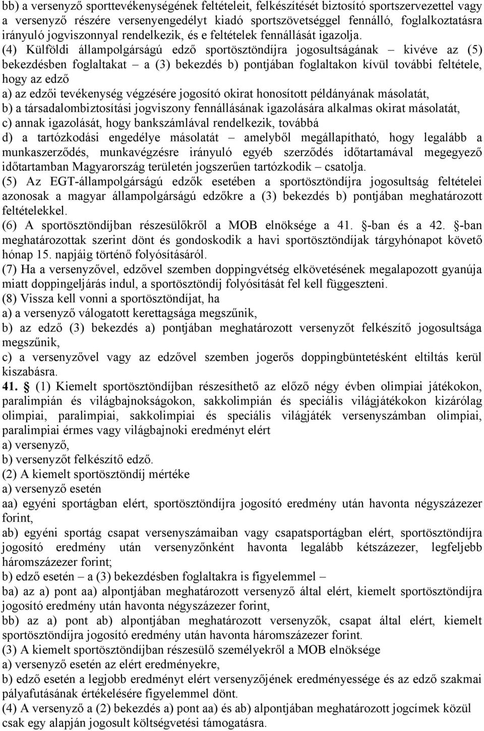 (4) Külföldi állampolgárságú edző sportösztöndíjra jogosultságának kivéve az (5) bekezdésben foglaltakat a (3) bekezdés b) pontjában foglaltakon kívül további feltétele, hogy az edző a) az edzői