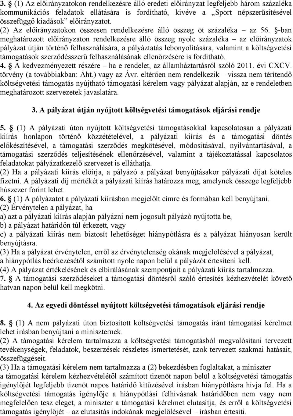 -ban meghatározott előirányzaton rendelkezésre álló összeg nyolc százaléka az előirányzatok pályázat útján történő felhasználására, a pályáztatás lebonyolítására, valamint a költségvetési támogatások