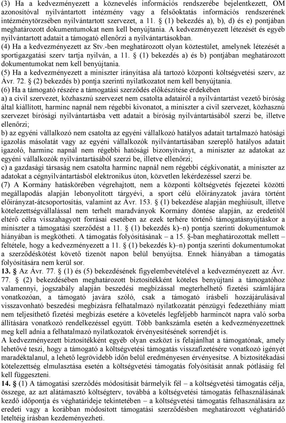 A kedvezményezett létezését és egyéb nyilvántartott adatait a támogató ellenőrzi a nyilvántartásokban. (4) Ha a kedvezményezett az Stv.