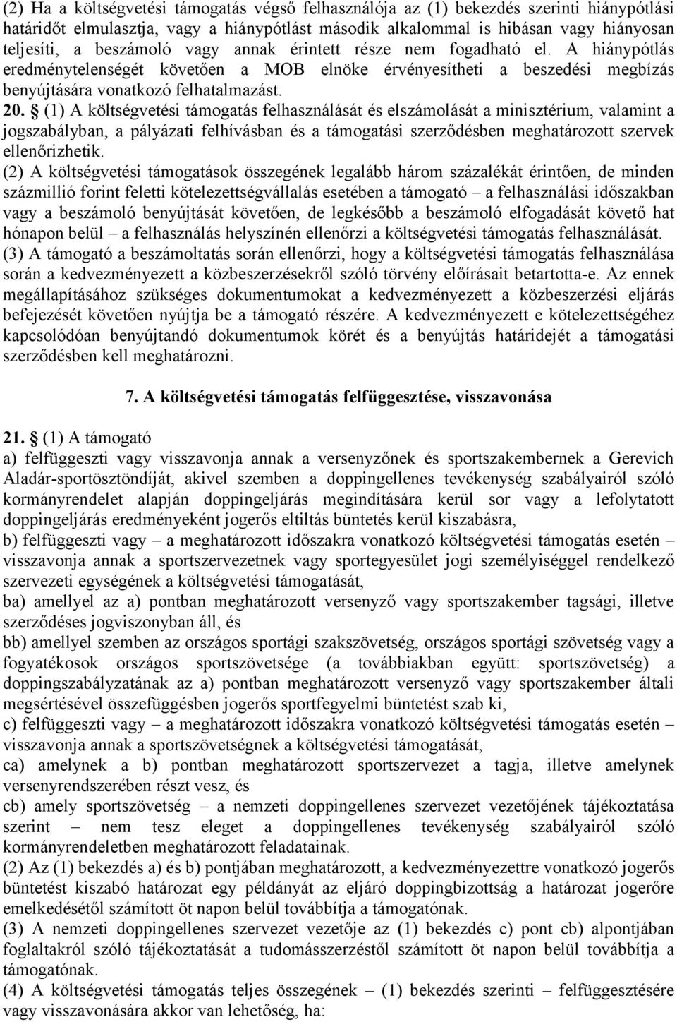 (1) A költségvetési támogatás felhasználását és elszámolását a minisztérium, valamint a jogszabályban, a pályázati felhívásban és a támogatási szerződésben meghatározott szervek ellenőrizhetik.