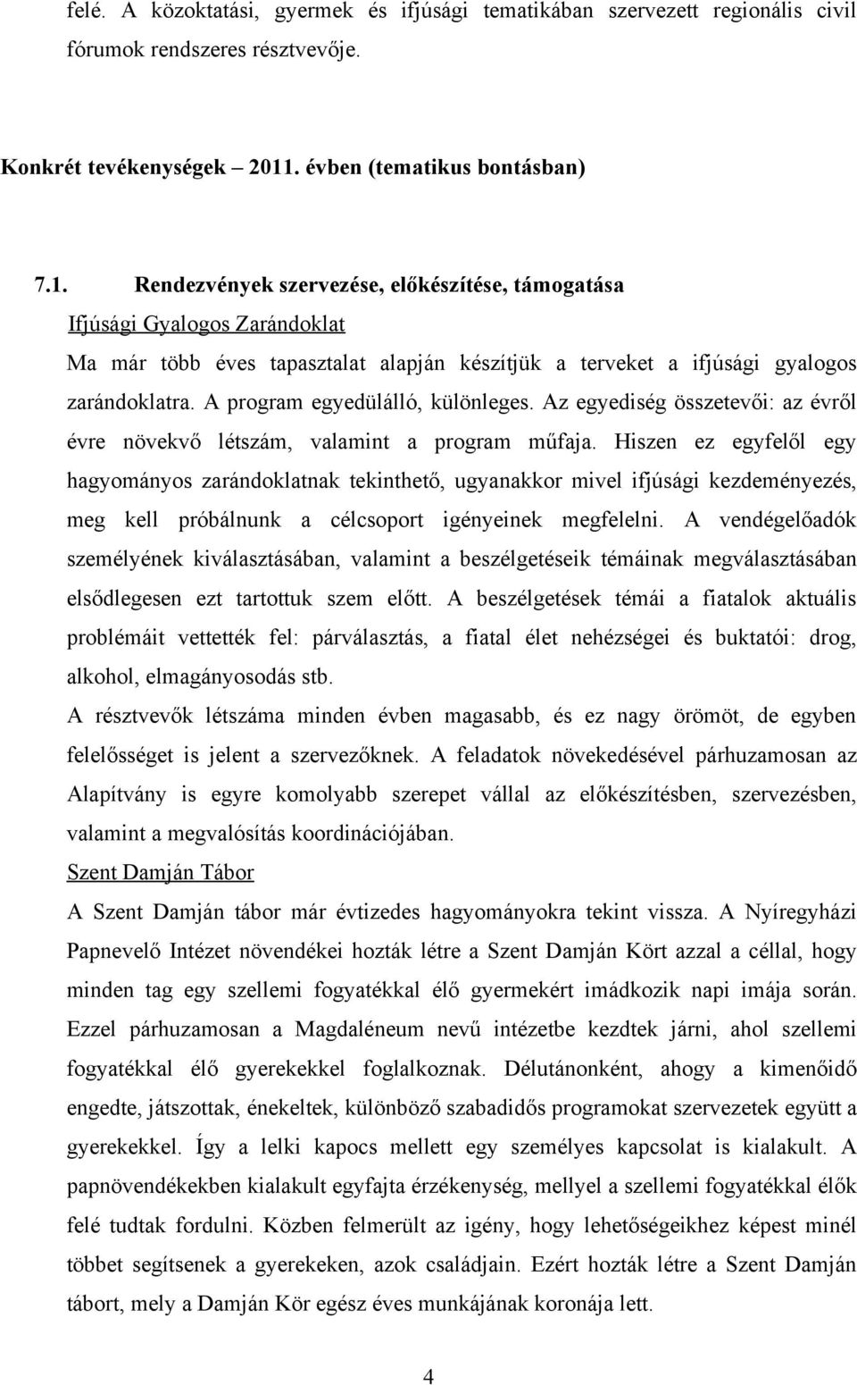 Rendezvények szervezése, előkészítése, támogatása Ifjúsági Gyalogos Zarándoklat Ma már több éves tapasztalat alapján készítjük a terveket a ifjúsági gyalogos zarándoklatra.