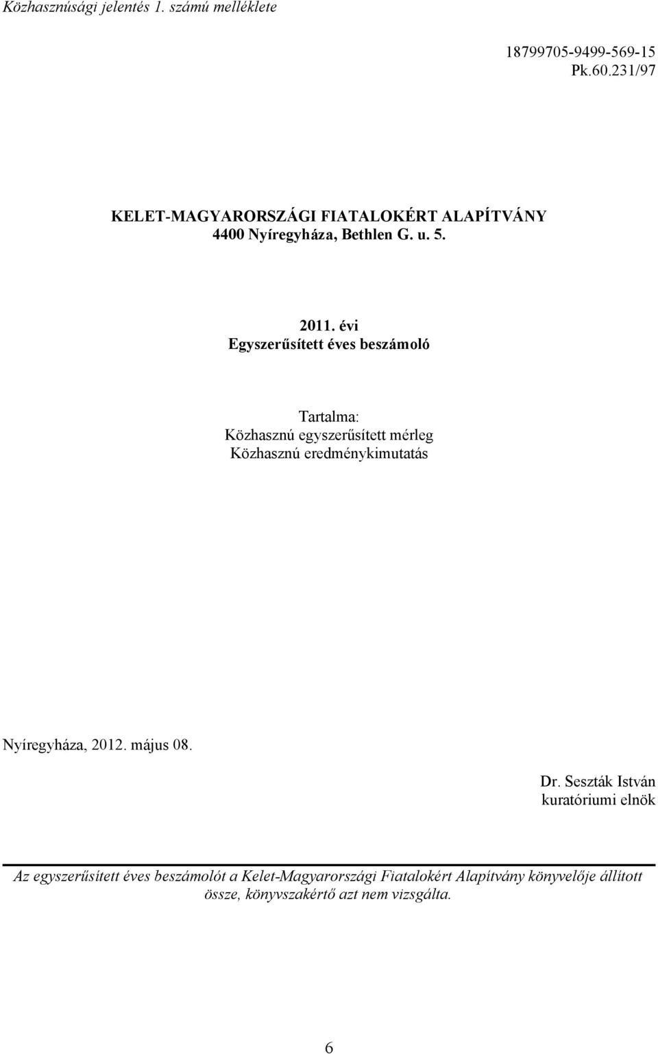 évi Egyszerűsített éves beszámoló Tartalma: Közhasznú egyszerűsített mérleg Közhasznú eredménykimutatás Nyíregyháza,
